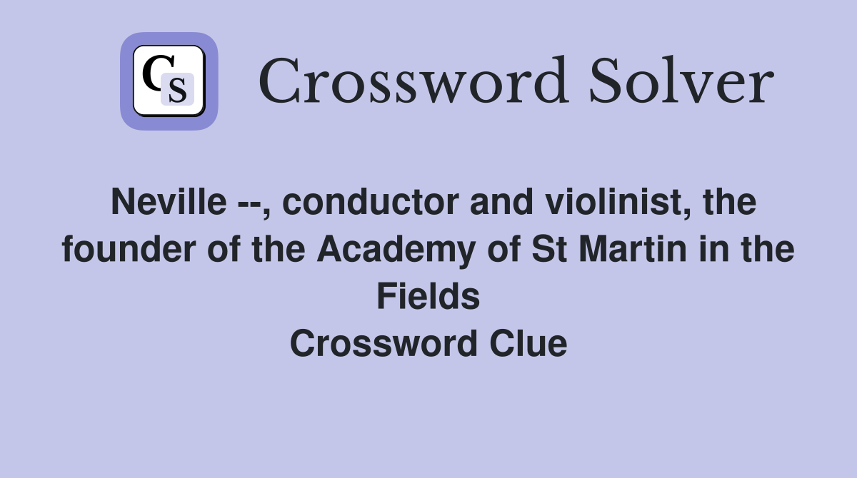 Neville --, conductor and violinist, the founder of the Academy of St Martin in the Fields Crossword Clue