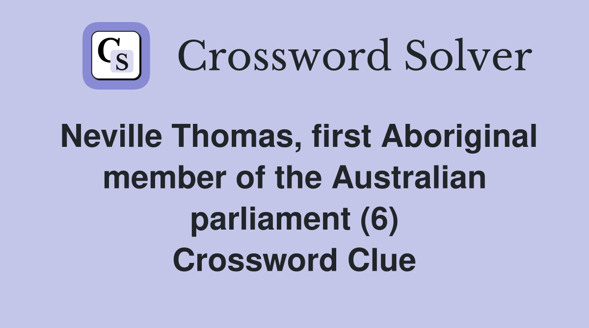 Neville Thomas, first Aboriginal member of the Australian parliament (6) Crossword Clue
