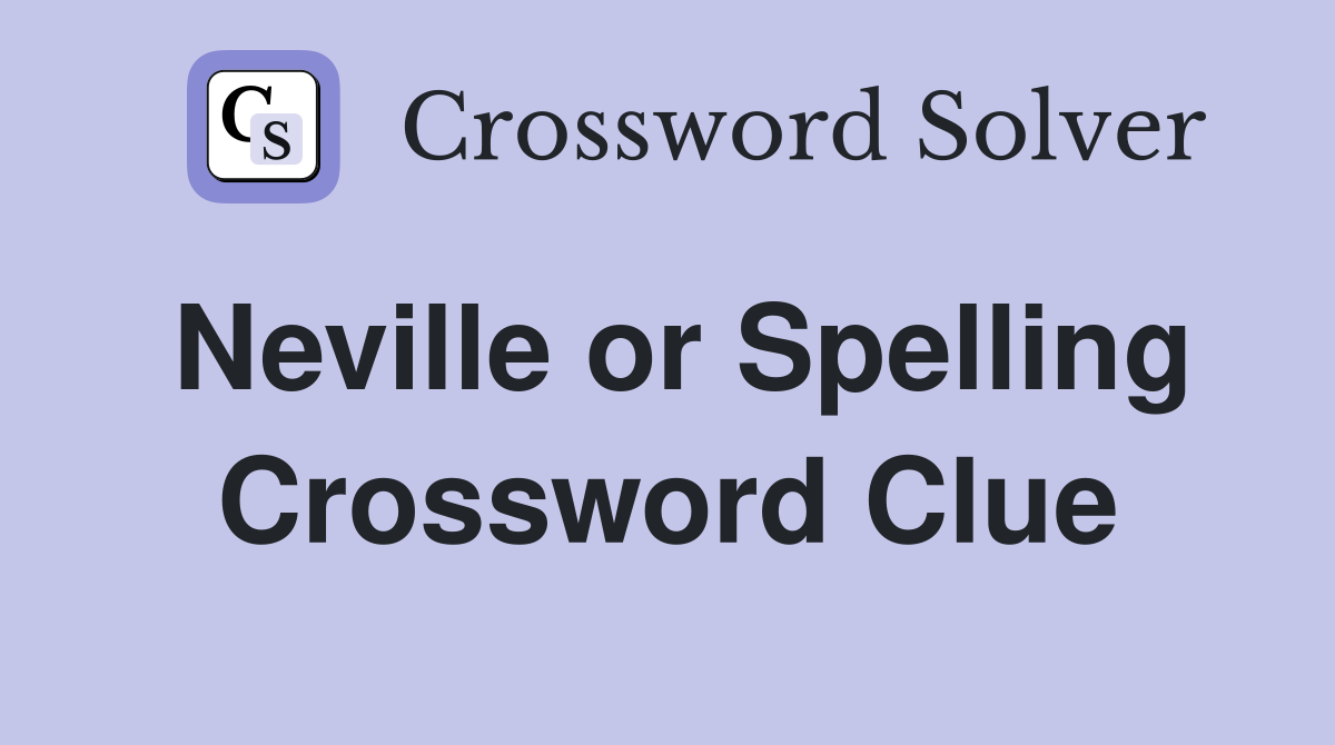 Neville or Spelling Crossword Clue