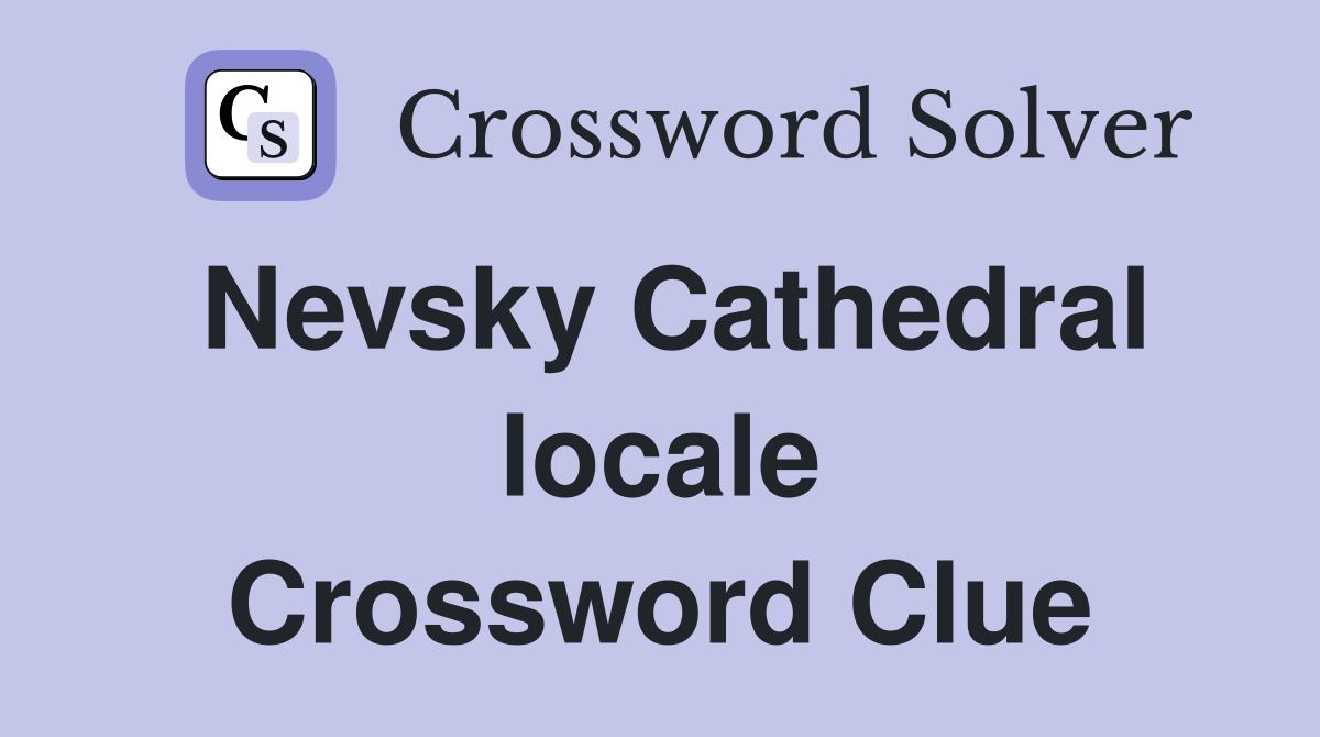 Nevsky Cathedral locale Crossword Clue