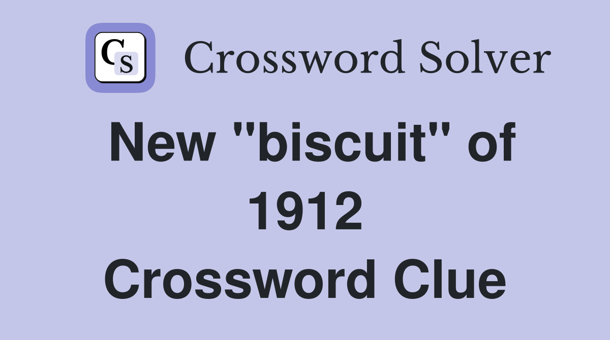 New "biscuit" of 1912 Crossword Clue