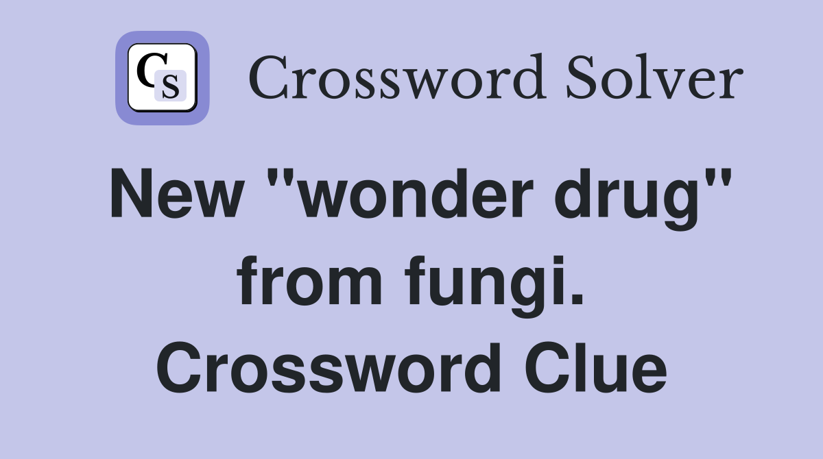 New "wonder drug" from fungi. Crossword Clue
