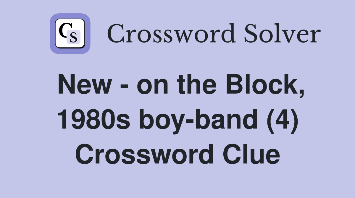 New - on the Block, 1980s boy-band (4) Crossword Clue