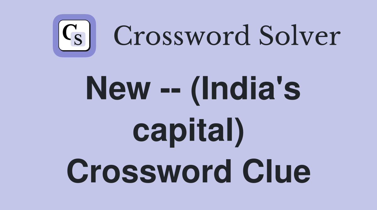 New -- (India's capital) Crossword Clue