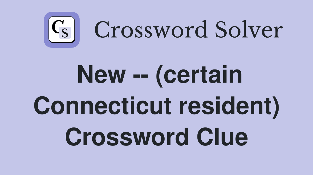 New -- (certain Connecticut resident) Crossword Clue