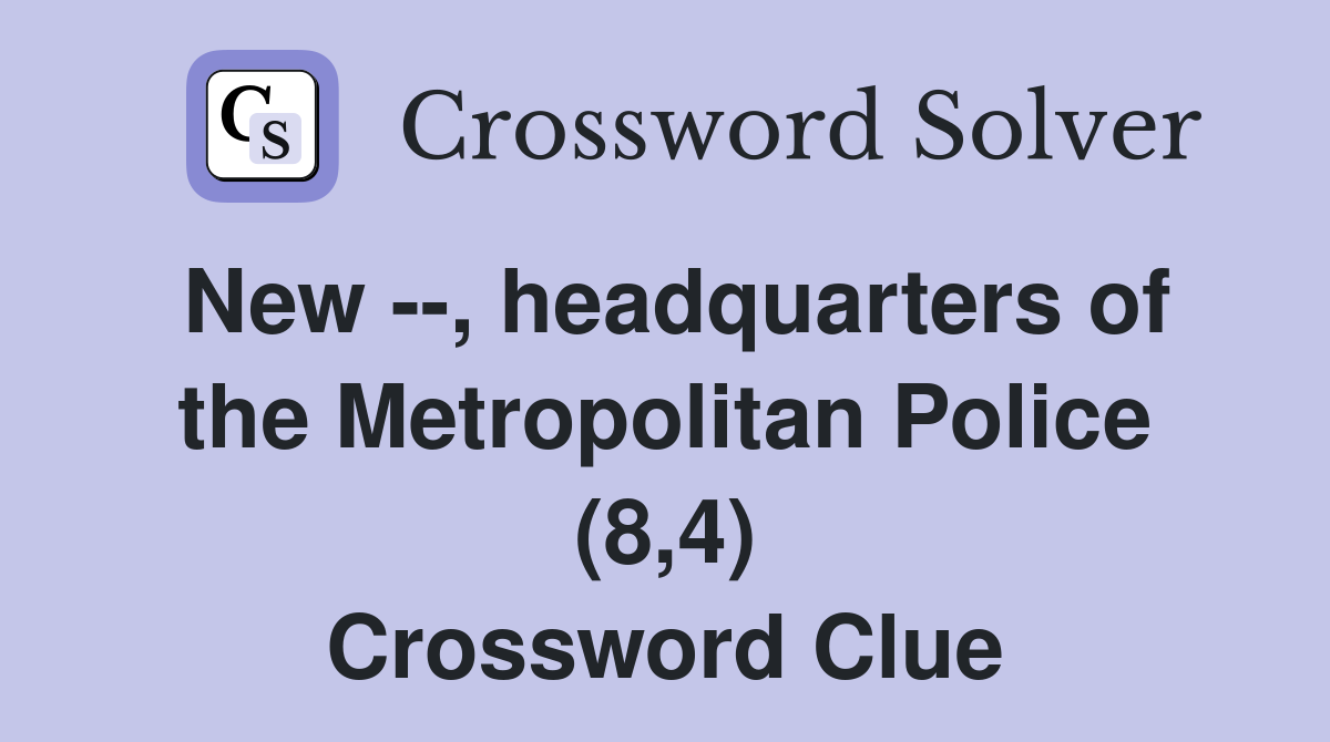 New --, headquarters of the Metropolitan Police (8,4) Crossword Clue