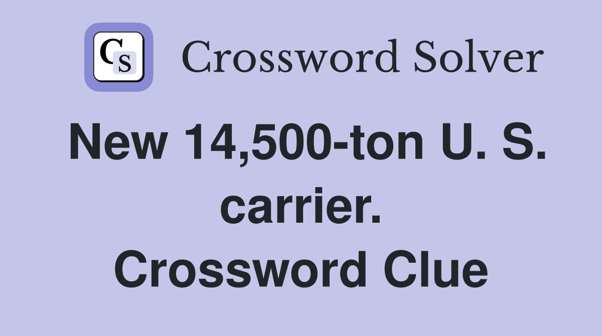New 14,500-ton U. S. carrier. Crossword Clue