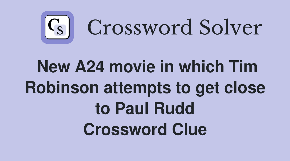 New A24 movie in which Tim Robinson attempts to get close to Paul Rudd Crossword Clue