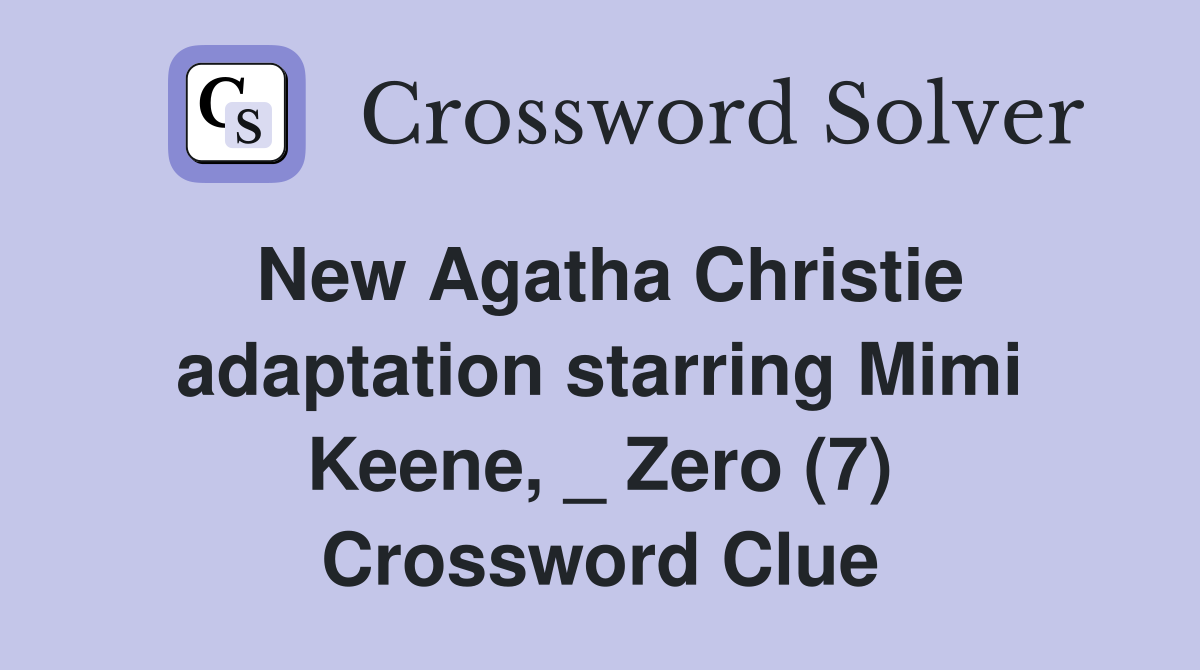 New Agatha Christie adaptation starring Mimi Keene, _ Zero (7) Crossword Clue