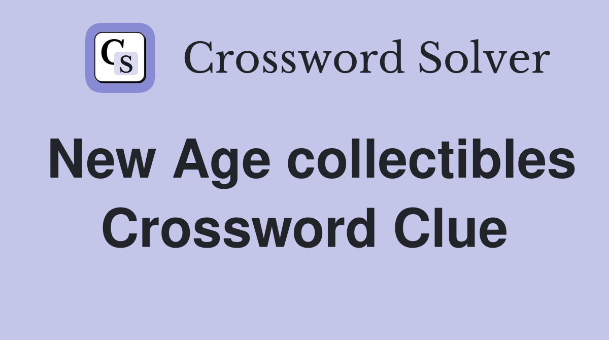 New Age collectibles Crossword Clue