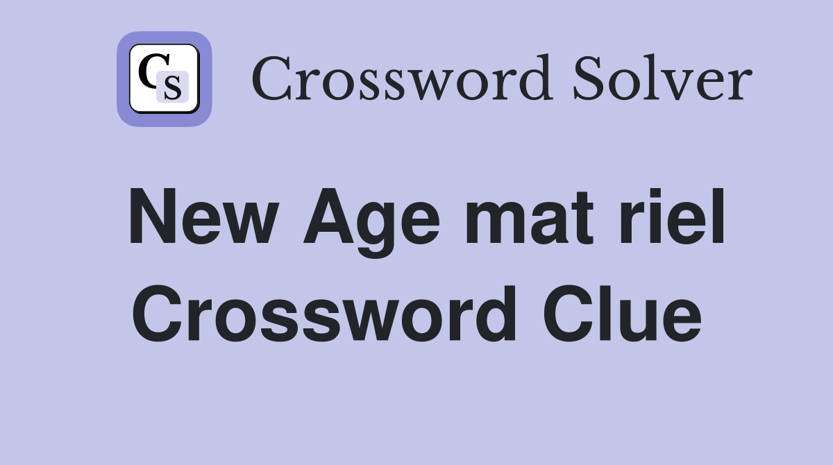 New Age mat riel Crossword Clue