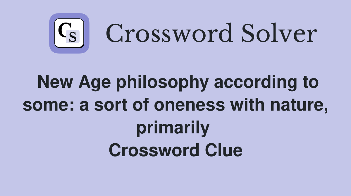 New Age philosophy according to some: a sort of oneness with nature, primarily  Crossword Clue