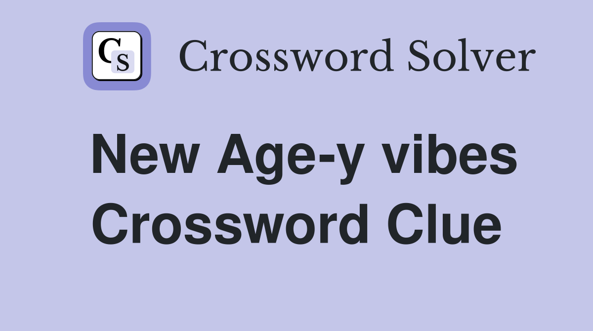 New Age-y vibes Crossword Clue