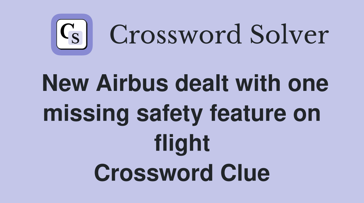 New Airbus dealt with one missing safety feature on flight Crossword Clue