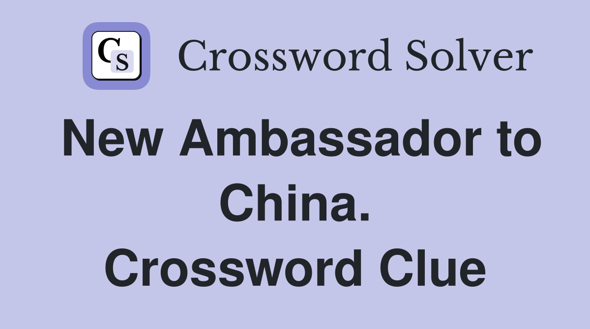 New Ambassador to China. Crossword Clue