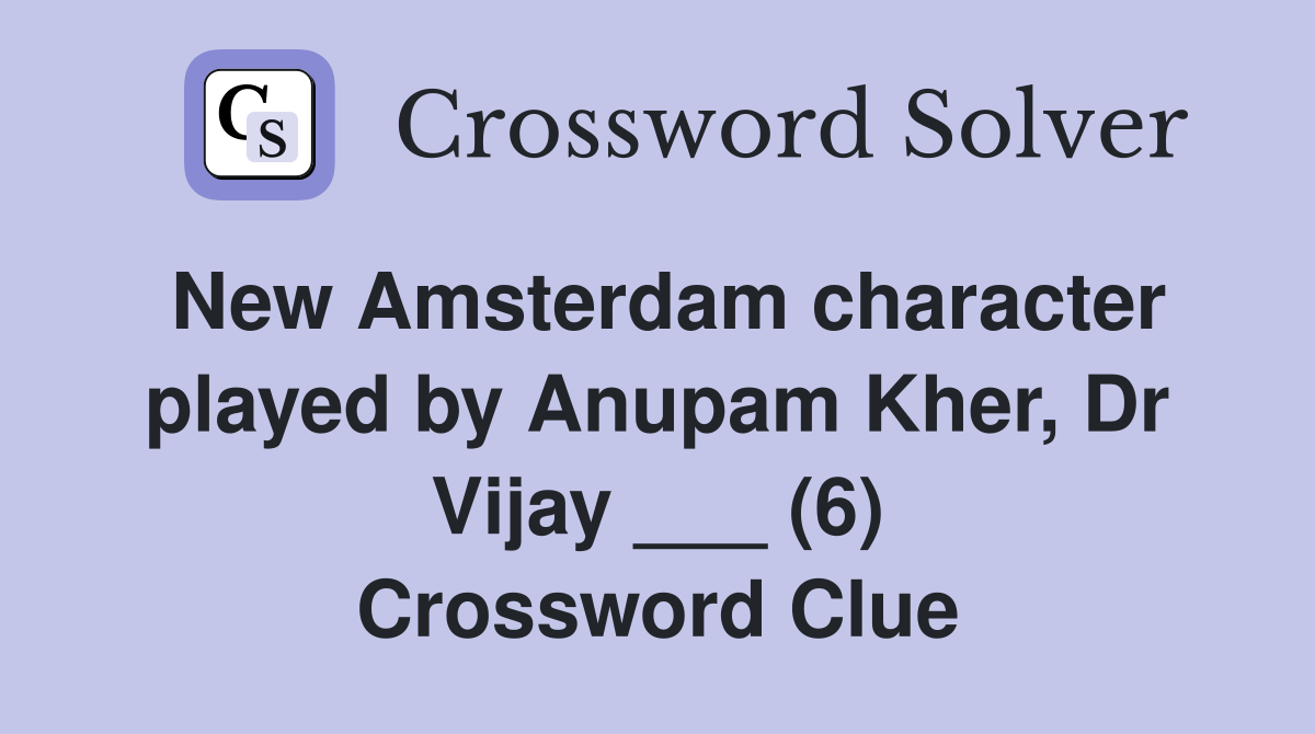 New Amsterdam character played by Anupam Kher, Dr Vijay ___ (6) Crossword Clue