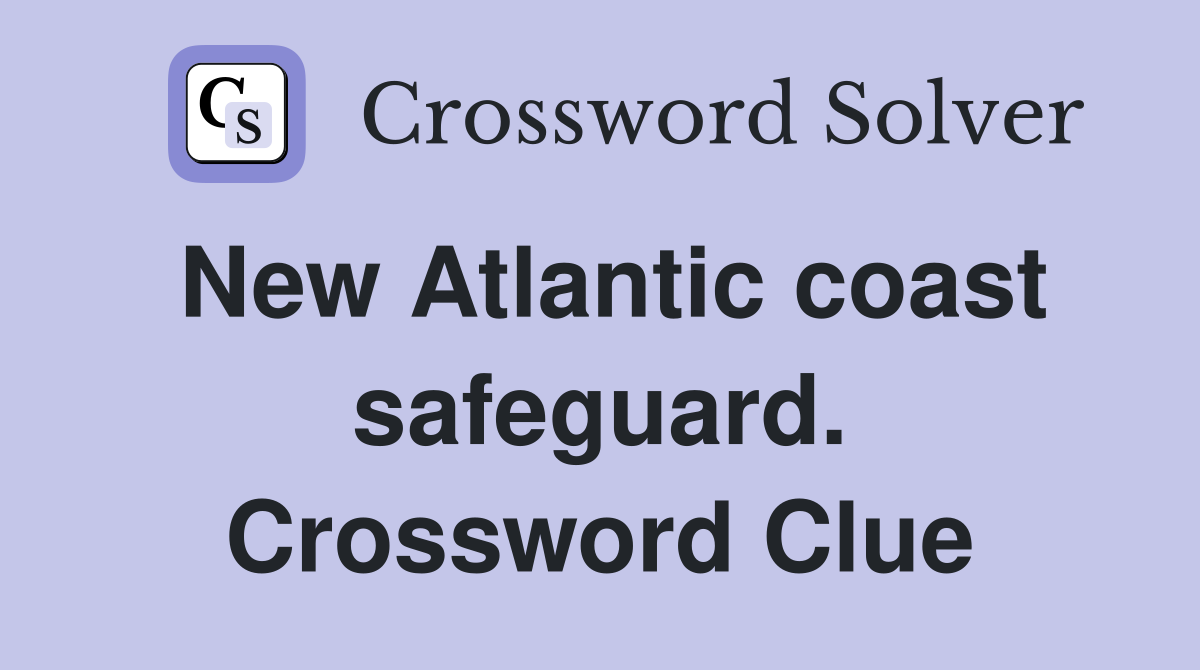New Atlantic coast safeguard. Crossword Clue