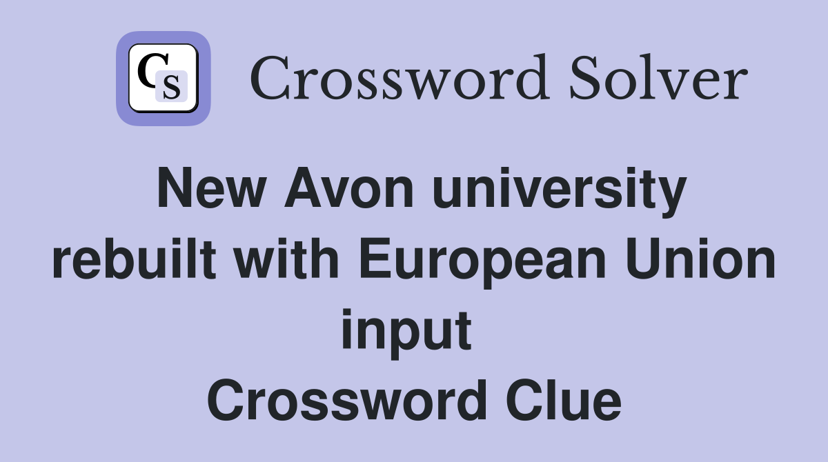 New Avon university rebuilt with European Union input  Crossword Clue
