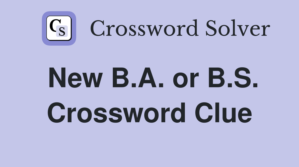 New B.A. or B.S. Crossword Clue