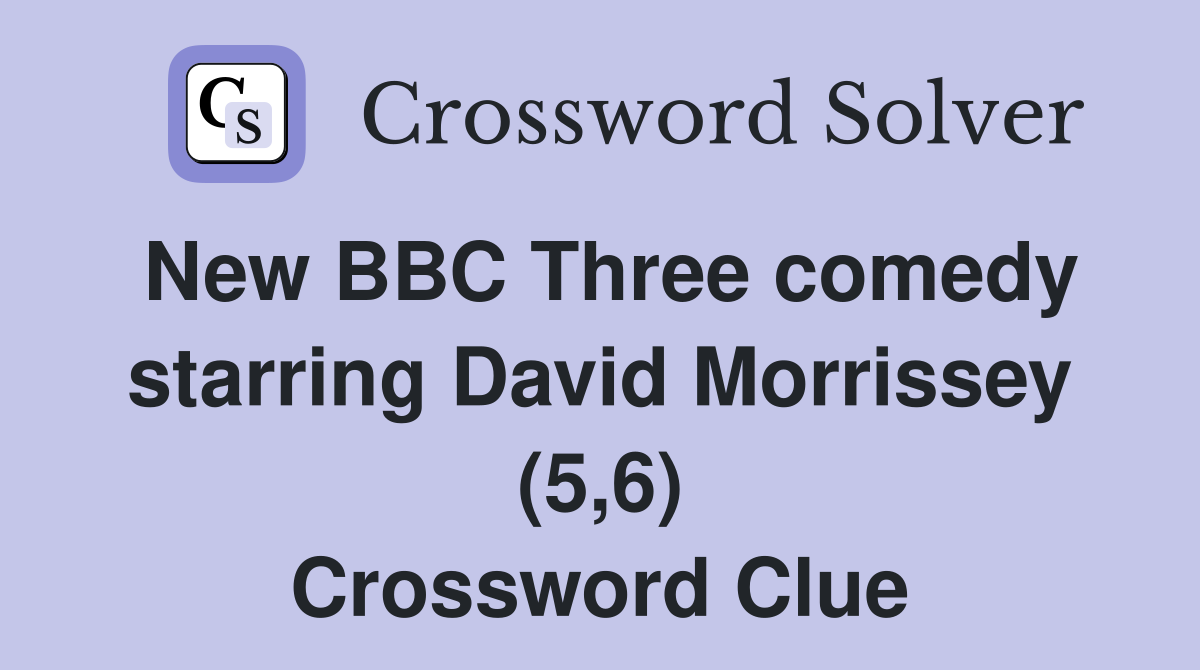 New BBC Three comedy starring David Morrissey (5,6) Crossword Clue