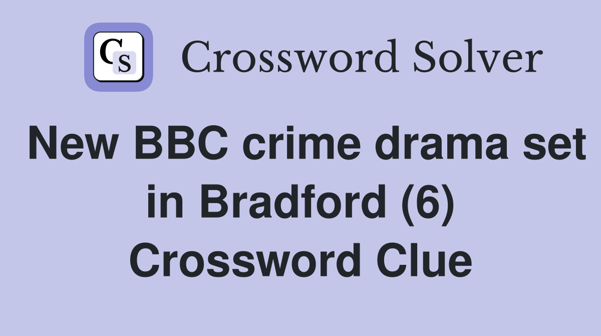 New BBC crime drama set in Bradford (6) Crossword Clue