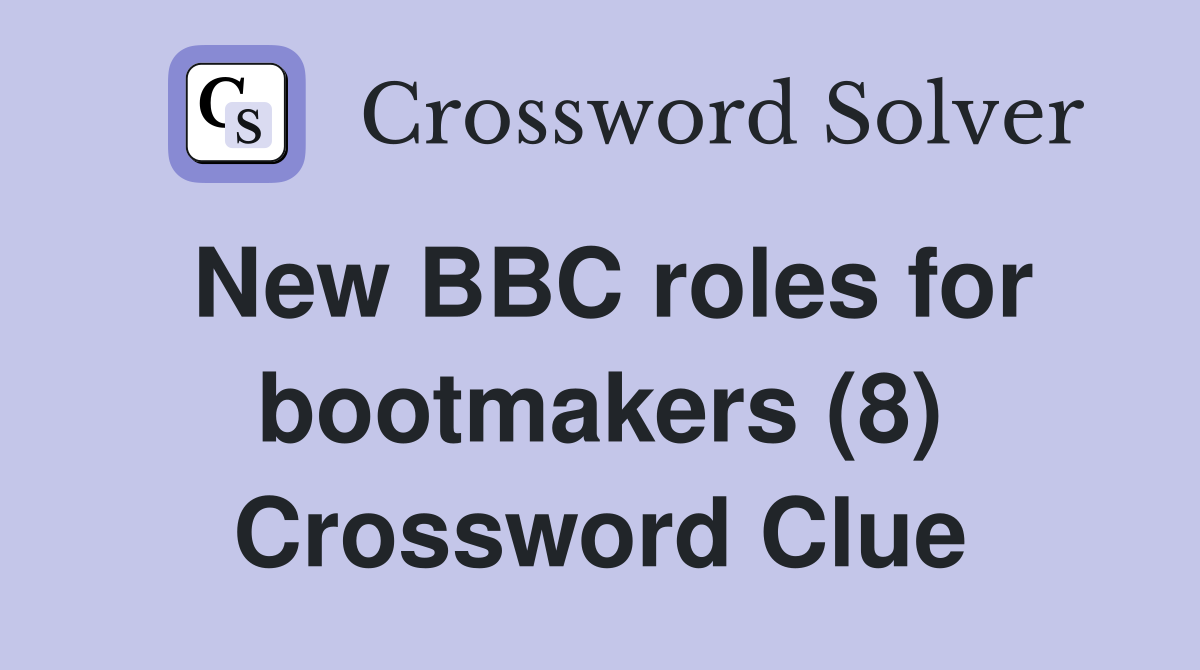 New BBC roles for bootmakers (8) Crossword Clue