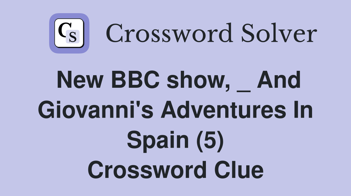 New BBC show, _ And Giovanni's Adventures In Spain (5) Crossword Clue