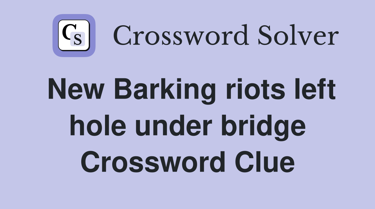 New Barking riots left hole under bridge Crossword Clue