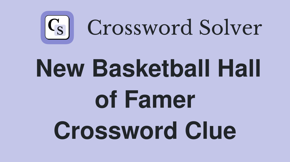 New Basketball Hall of Famer Crossword Clue