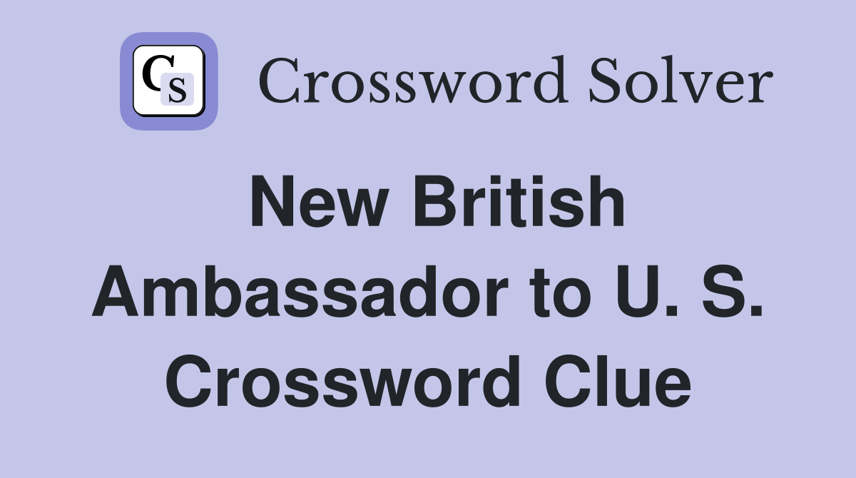 New British Ambassador to U. S. Crossword Clue