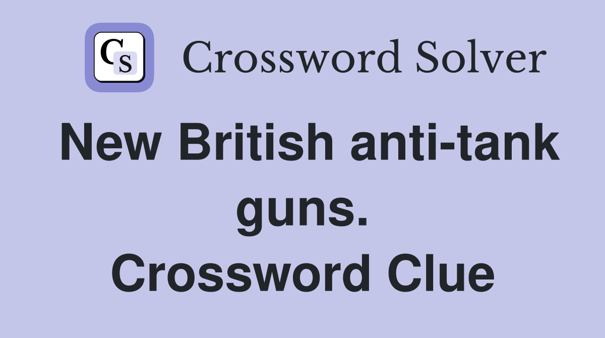 New British anti-tank guns. Crossword Clue