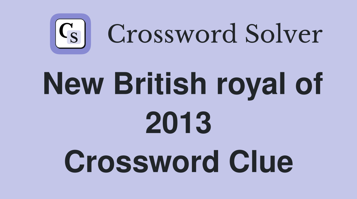 New British royal of 2013 Crossword Clue