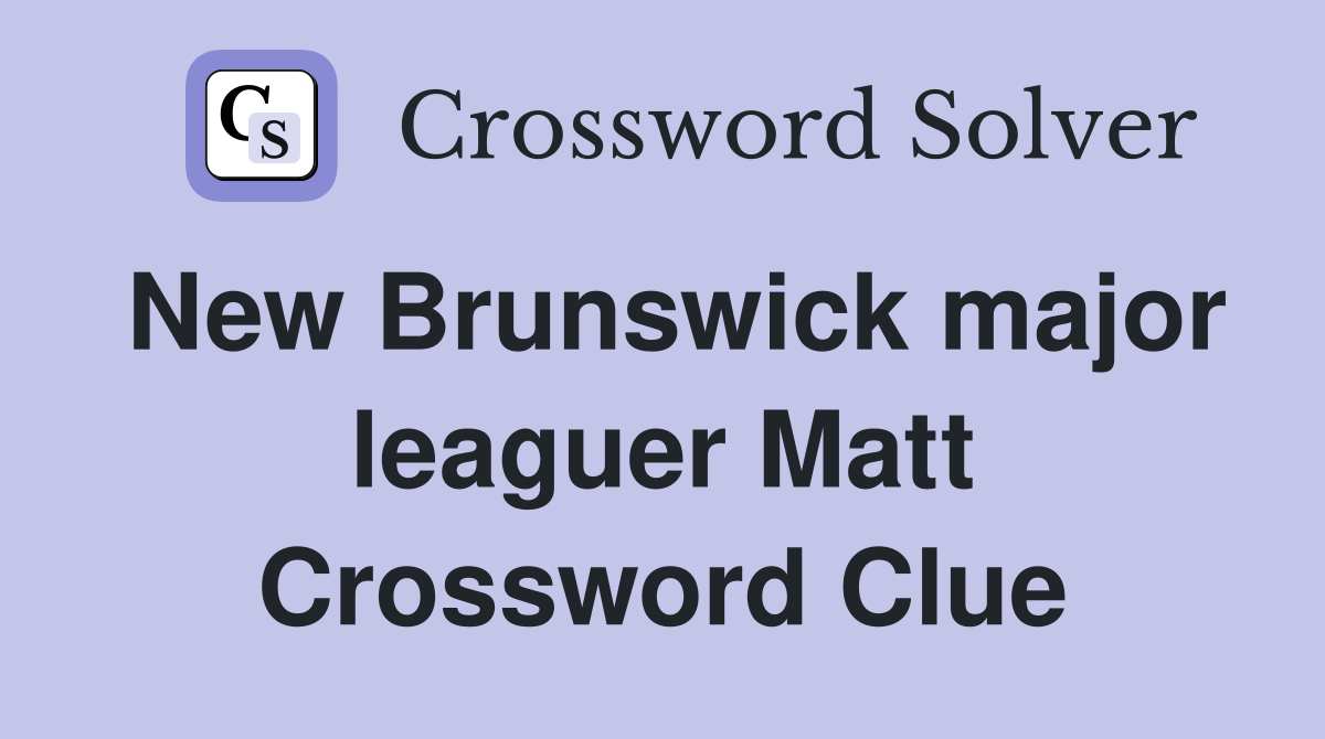 New Brunswick major leaguer Matt Crossword Clue