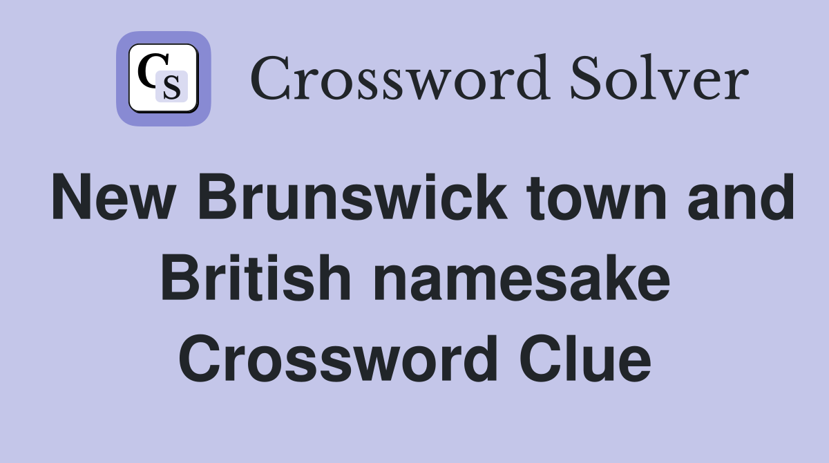 New Brunswick town and British namesake Crossword Clue