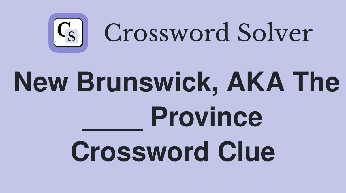 New Brunswick, AKA The ____ Province Crossword Clue