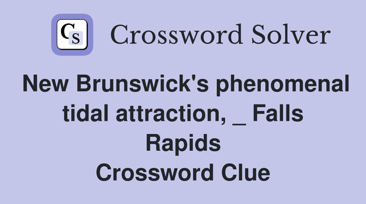 New Brunswick's phenomenal tidal attraction, _ Falls Rapids Crossword Clue
