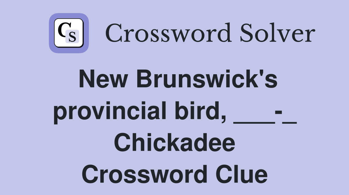 New Brunswick's provincial bird, ___-_ Chickadee Crossword Clue
