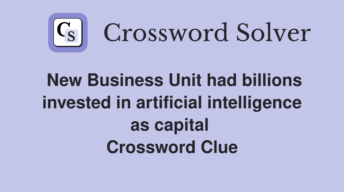 New Business Unit had billions invested in artificial intelligence as capital  Crossword Clue