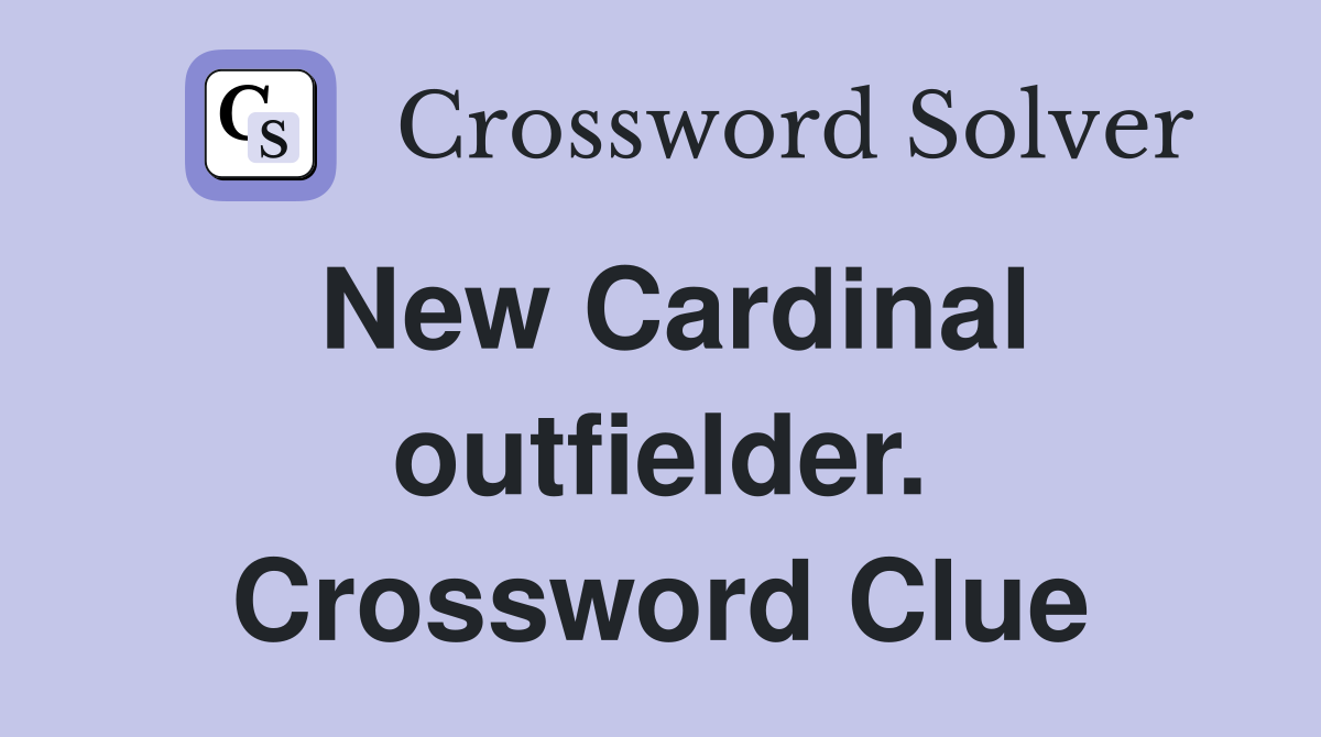 New Cardinal outfielder. Crossword Clue