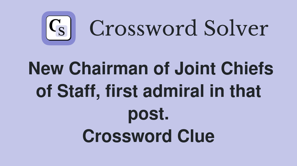 New Chairman of Joint Chiefs of Staff, first admiral in that post. Crossword Clue