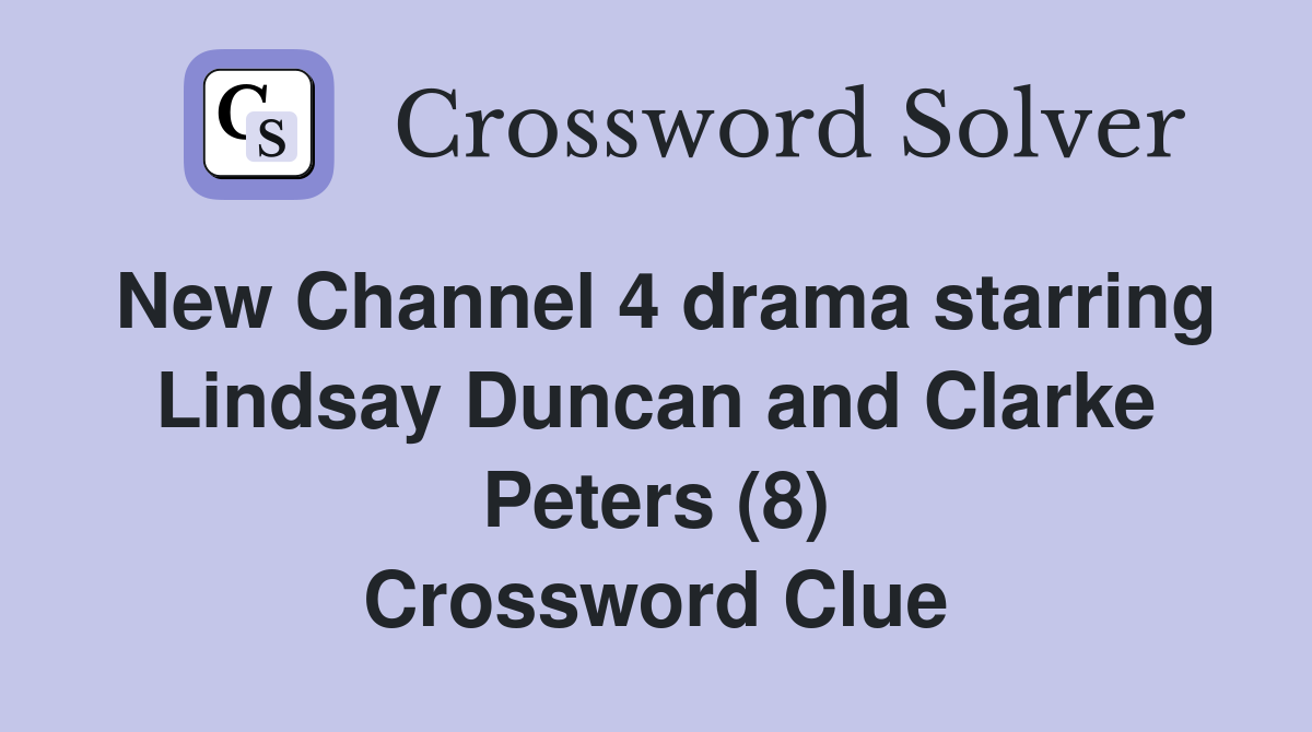 New Channel 4 drama starring Lindsay Duncan and Clarke Peters (8) Crossword Clue