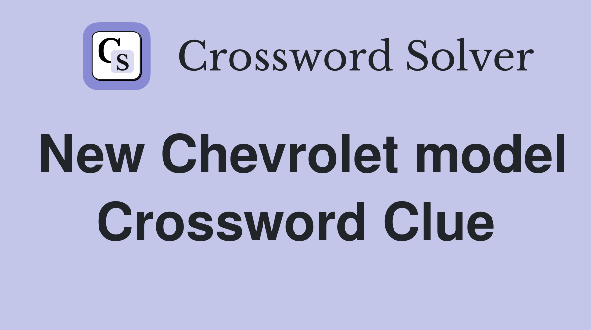 New Chevrolet model Crossword Clue