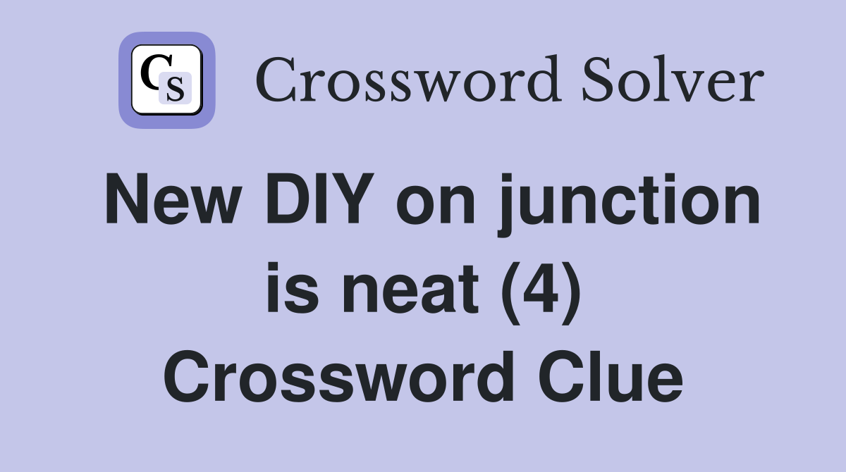 New DIY on junction is neat (4) Crossword Clue
