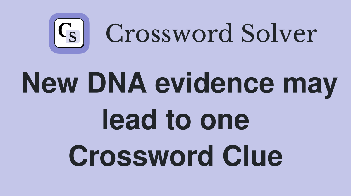 New DNA evidence may lead to one Crossword Clue