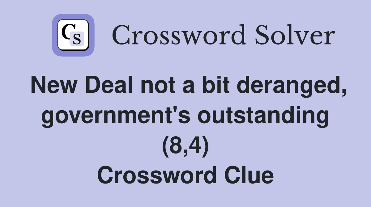 New Deal not a bit deranged, government's outstanding (8,4) Crossword Clue