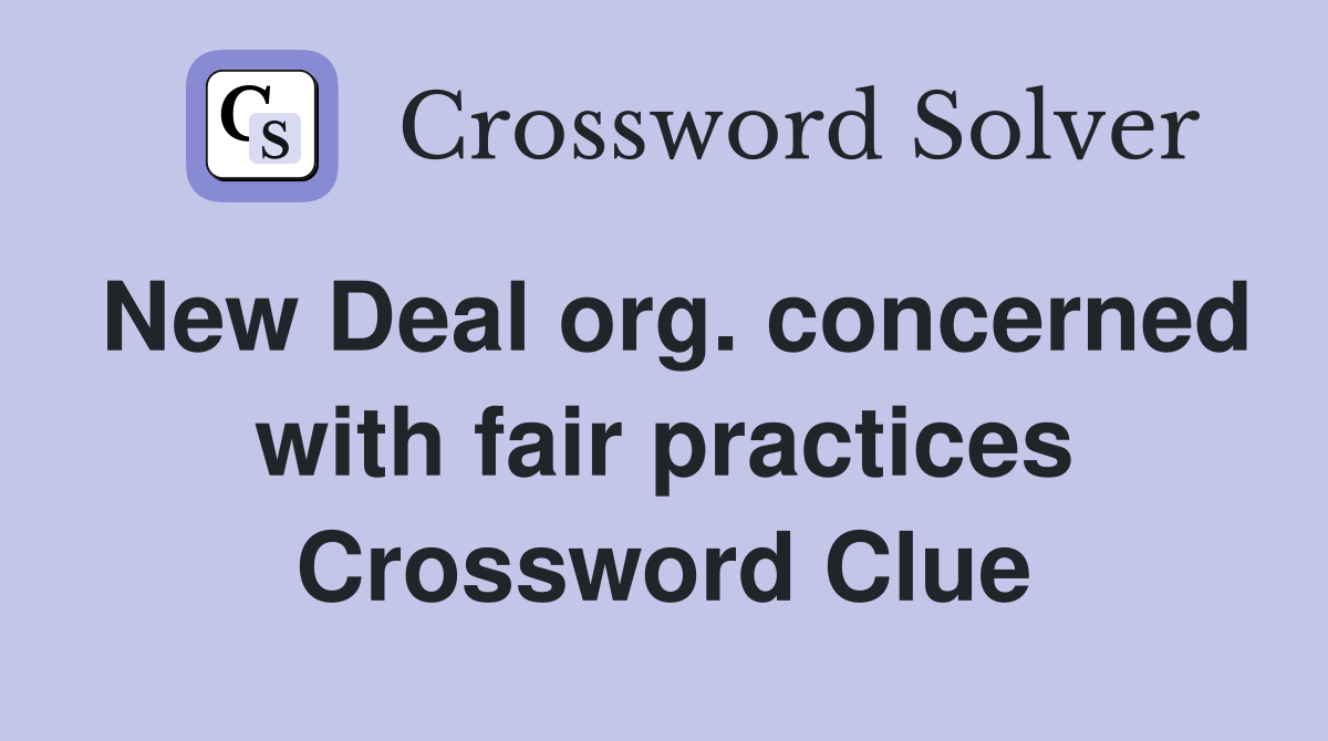 New Deal org. concerned with fair practices Crossword Clue