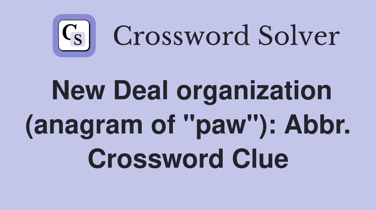 New Deal organization (anagram of "paw"): Abbr. Crossword Clue