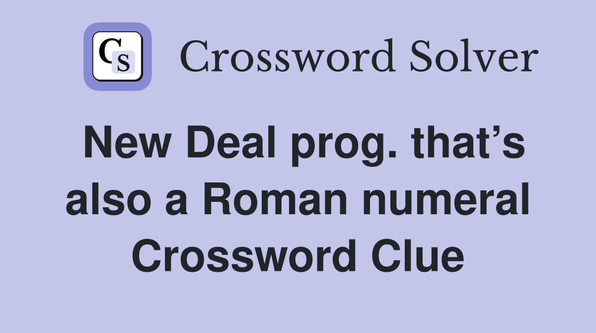 New Deal prog. that’s also a Roman numeral Crossword Clue