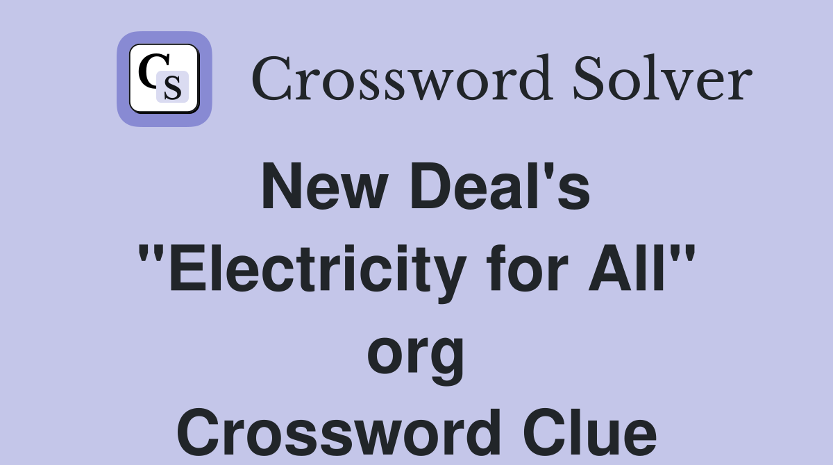 New Deal's ''Electricity for All'' org Crossword Clue