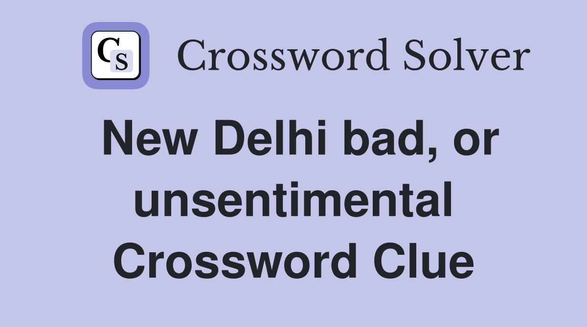 New Delhi bad, or unsentimental Crossword Clue